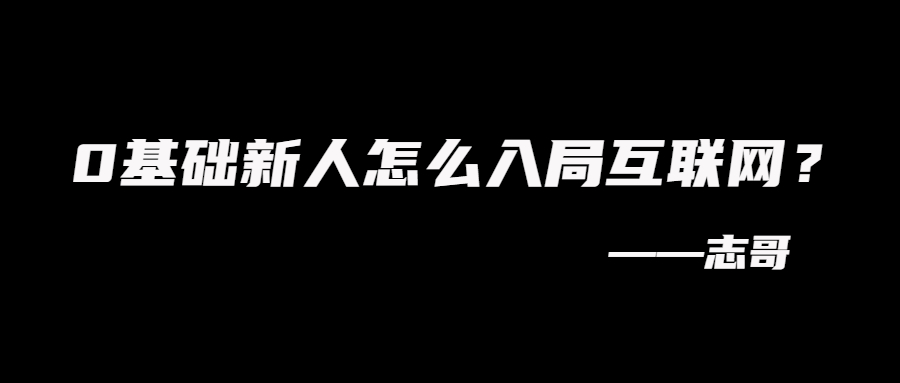 图片[1]-0基础新人怎么入局互联网？-志哥笔记
